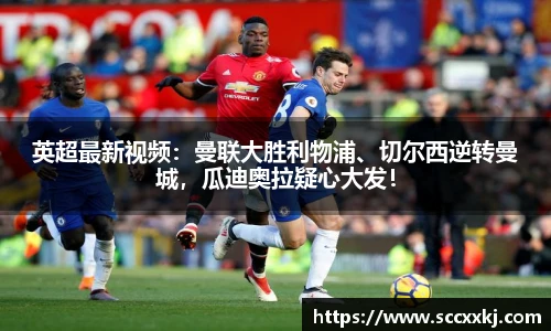 英超最新视频：曼联大胜利物浦、切尔西逆转曼城，瓜迪奥拉疑心大发！