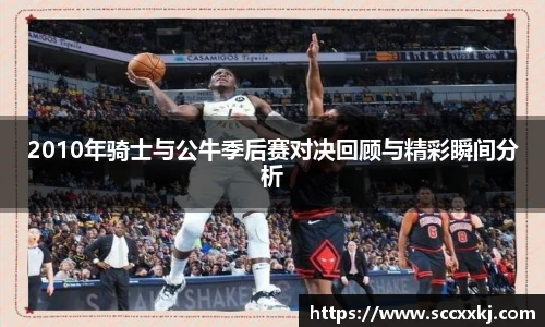 2010年骑士与公牛季后赛对决回顾与精彩瞬间分析