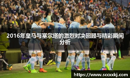 2016年皇马与塞尔塔的激烈对决回顾与精彩瞬间分析