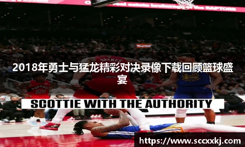 2018年勇士与猛龙精彩对决录像下载回顾篮球盛宴