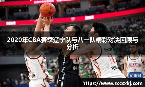 2020年CBA赛季辽宁队与八一队精彩对决回顾与分析