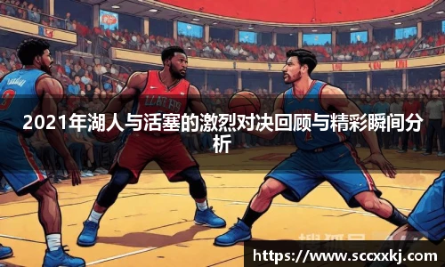 2021年湖人与活塞的激烈对决回顾与精彩瞬间分析