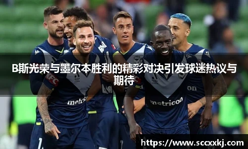 B斯光荣与墨尔本胜利的精彩对决引发球迷热议与期待