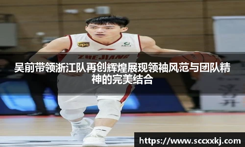 吴前带领浙江队再创辉煌展现领袖风范与团队精神的完美结合